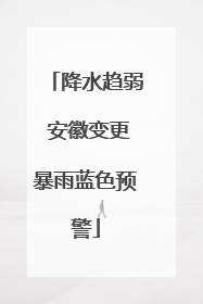 降水趋弱 安徽变更暴雨蓝色预警