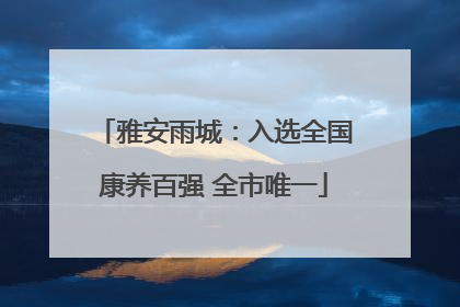 雅安雨城：入选全国康养百强 全市唯一