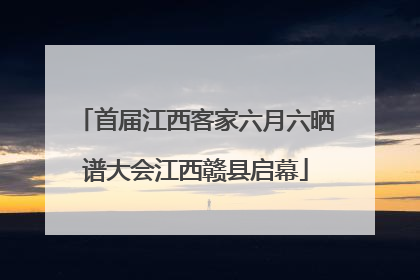 首届江西客家六月六晒谱大会江西赣县启幕