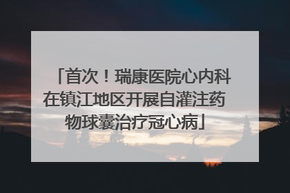首次！瑞康医院心内科在镇江地区开展自灌注药物球囊治疗冠心病