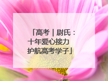 高考｜尉氏：十年爱心接力 护航高考学子