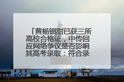 黄杨钿甜已获三所高校合格证，中传回应网络争议是否影响其高考录取：符合录取条件就能录取