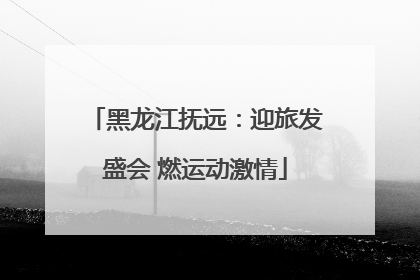 黑龙江抚远：迎旅发盛会 燃运动激情
