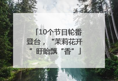10个节目轮番登台，“茉莉花开”盱眙飘“香”