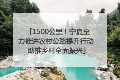 1500公里！宁夏全力推进农村公路提升行动 助推乡村全面振兴