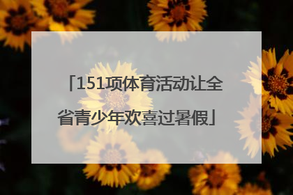 151项体育活动让全省青少年欢喜过暑假