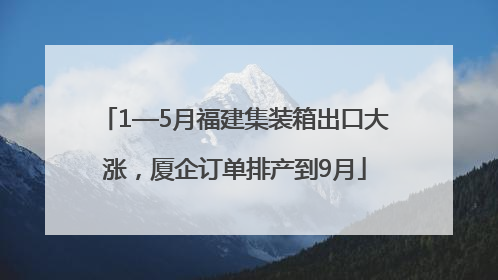 1—5月福建集装箱出口大涨，厦企订单排产到9月
