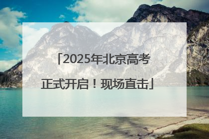 2025年北京高考正式开启！现场直击