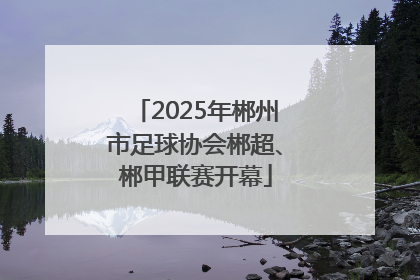 2025年郴州市足球协会郴超、郴甲联赛开幕