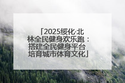 2025绥化·北林全民健身欢乐跑：搭建全民健身平台 培育城市体育文化