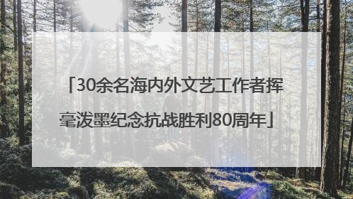 30余名海内外文艺工作者挥毫泼墨纪念抗战胜利80周年
