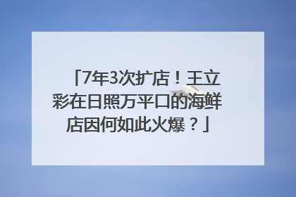 7年3次扩店！王立彩在日照万平口的海鲜店因何如此火爆？