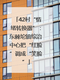 42村“情绪转换器”：东棘坨镇综治中心把“红脸”调成“笑脸”