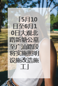 5月10日至6月10日大观北路新塘公墓至广汕路段将实施照明设施改造施工