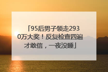 95后男子领走2930万大奖！反复检查四遍才敢信，一夜没睡